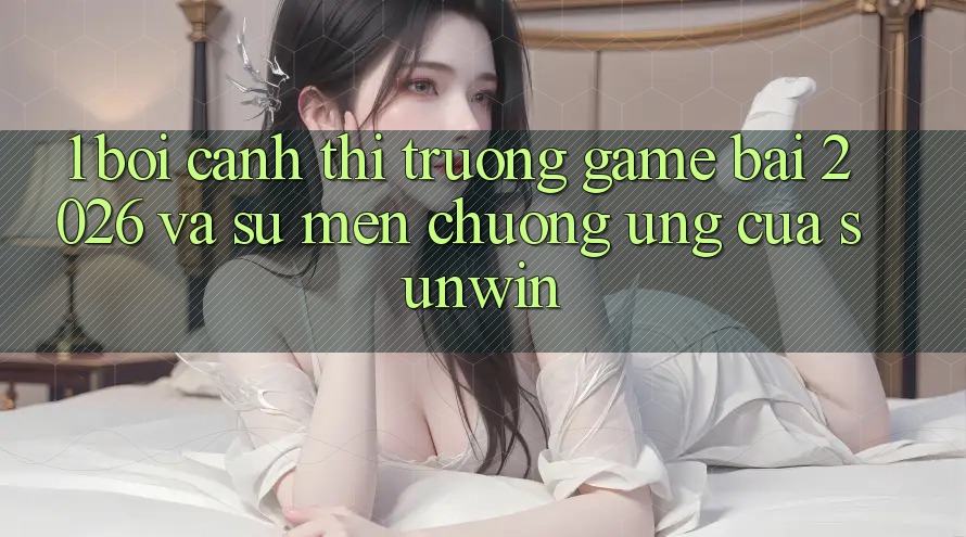 1. Bối Cảnh Thị Trường Game Bài 2026 Và Sự Mến chuộng Ứng Của Sunwin 1. Bối Cảnh Thị Trường Game Bài 2026 Và Sự Mến chuộng Ứng Của Sunwin