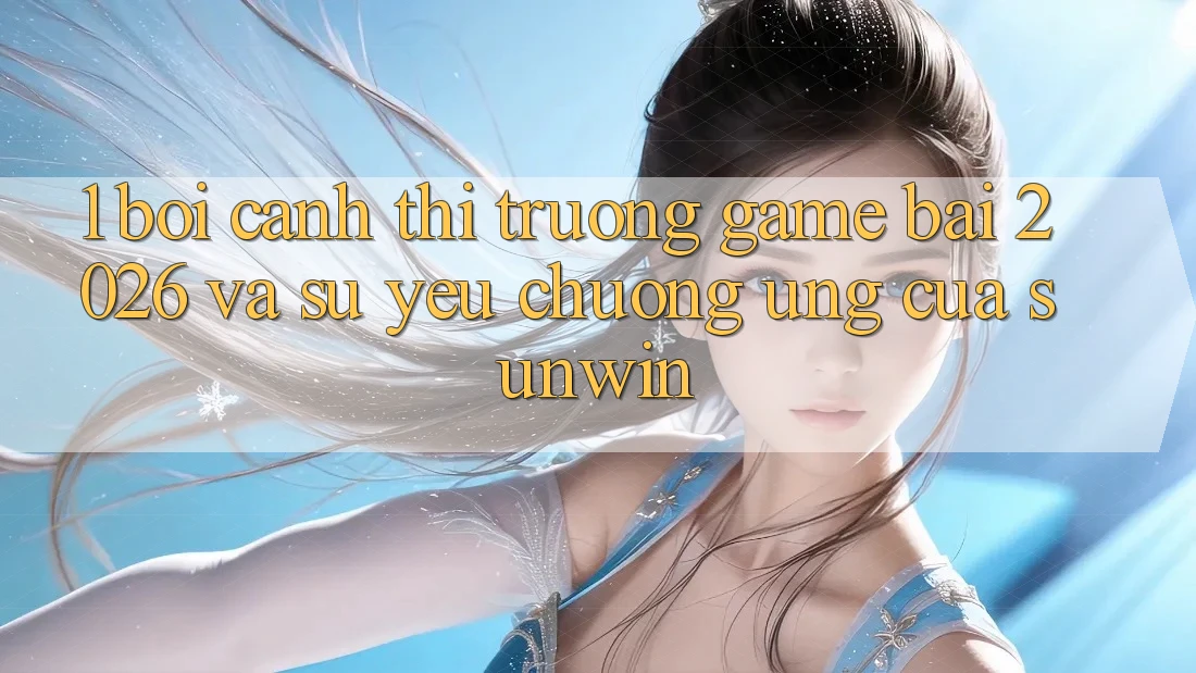 1. Bối Cảnh Thị Trường Game Bài 2026 Và Sự Yêu chuộng Ứng Của Sunwin 1. Bối Cảnh Thị Trường Game Bài 2026 Và Sự Yêu chuộng Ứng Của Sunwin
