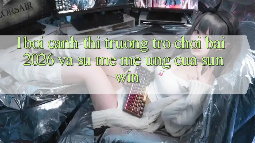 1. Bối Cảnh Thị Trường Trò chơi Bài 2026 Và Sự Mê mê Ứng Của Sunwin
