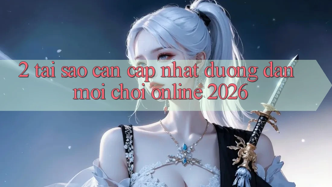 2. Tại Sao Cần Cập Nhật “Đường dẫn Mới - Chơi Online 2026”?