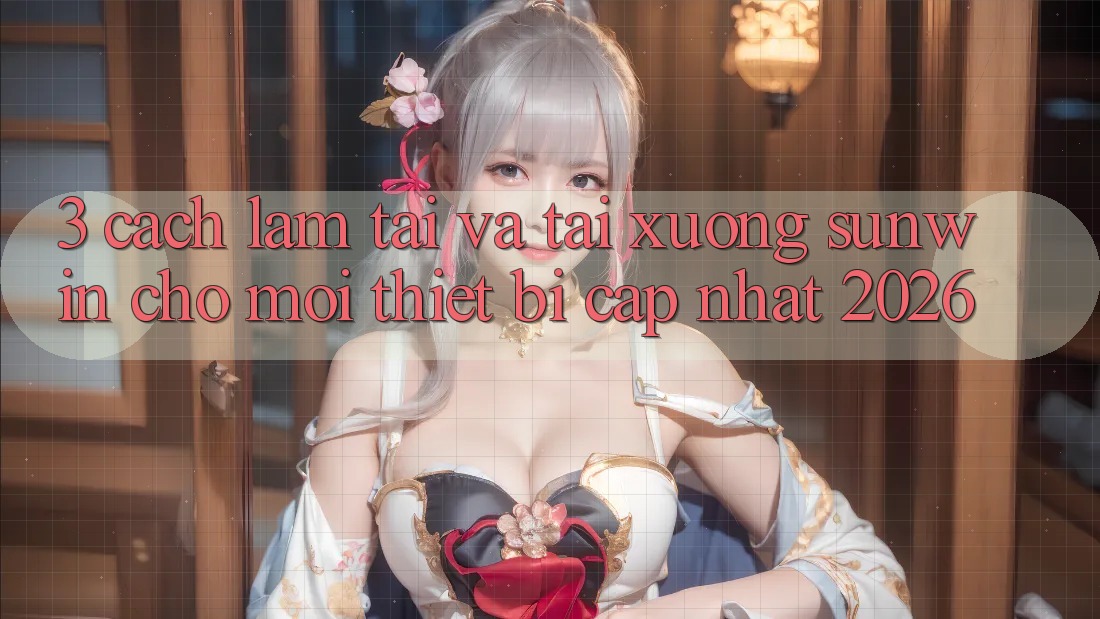 3. Cách làm Tải Và Tải xuống Sunwin Cho Mọi Thiết Bị (Cập Nhật 2026) 3. Cách làm Tải Và Tải xuống Sunwin Cho Mọi Thiết Bị (Cập Nhật 2026)