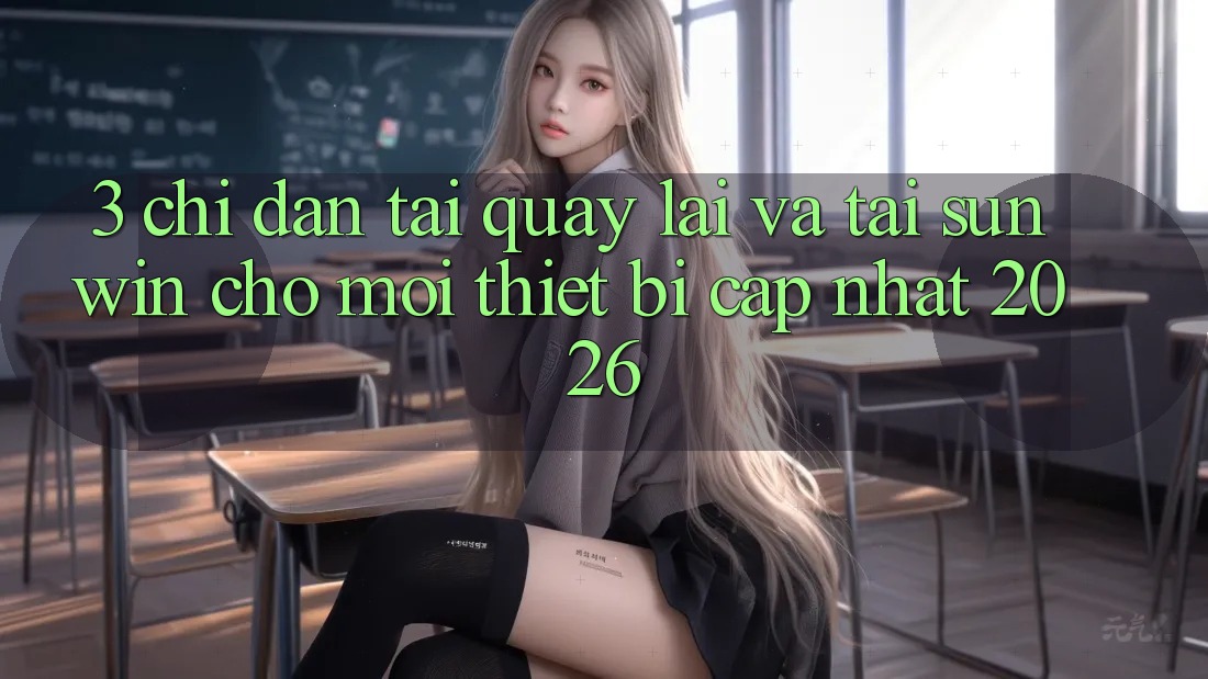 3. Chỉ dẫn Tải quay lại Và Tải Sunwin Cho Mọi Thiết Bị (Cập Nhật 2026) 3. Chỉ dẫn Tải quay lại Và Tải Sunwin Cho Mọi Thiết Bị (Cập Nhật 2026)