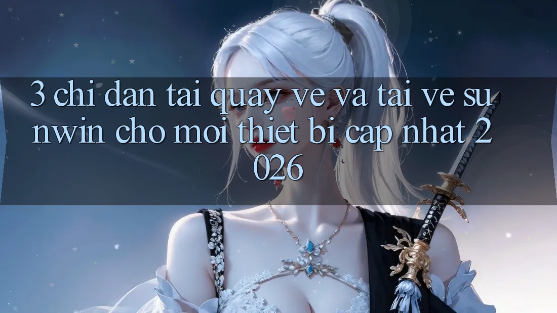 3. Chỉ dẫn Tải quay về Và Tải về Sunwin Cho Mọi Thiết Bị (Cập Nhật 2026)