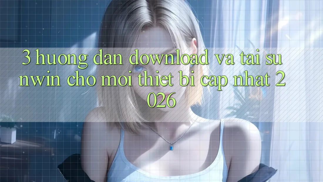 3. Hướng Dẫn Download Và Tải Sunwin Cho Mọi Thiết Bị (Cập Nhật 2026)