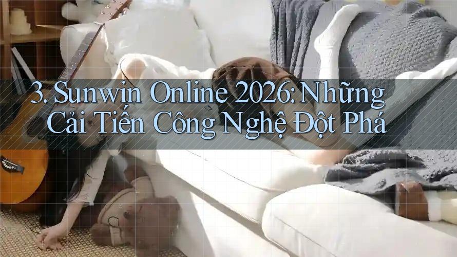 3. Sunwin Online 2026: Những Cải Tiến Công Nghệ Đột Phá