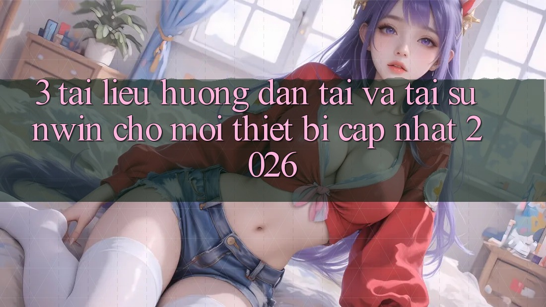 3. Tài liệu hướng dẫn Tải Và Tải Sunwin Cho Mọi Thiết Bị (Cập Nhật 2026)