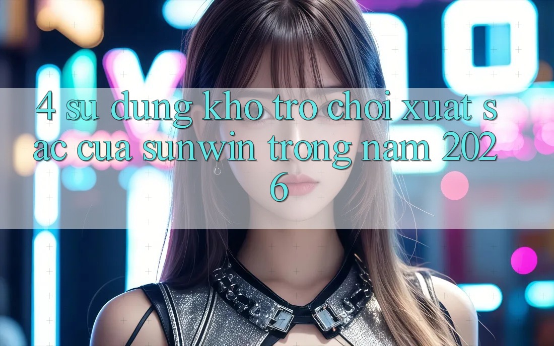 4. Sử dụng Kho Trò chơi Xuất sắc Của Sunwin Trong Năm 2026