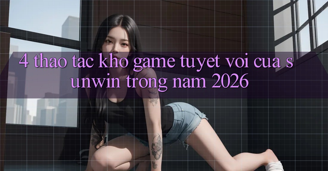 4. Thao tác Kho Game Tuyệt vời Của Sunwin Trong Năm 2026