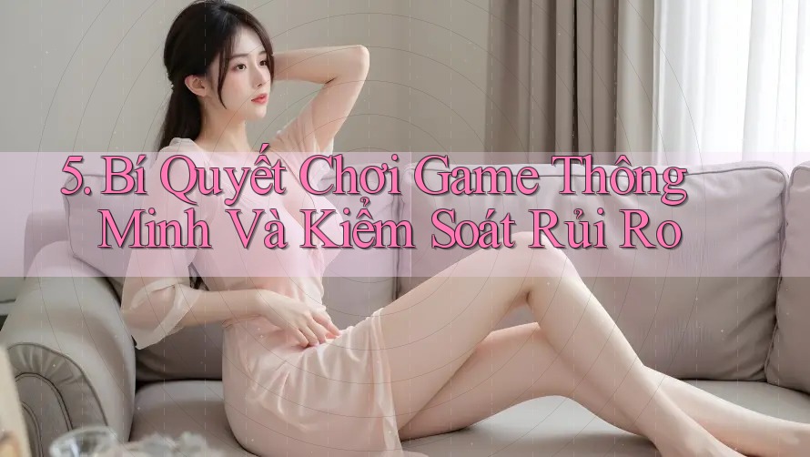 5. Bí Quyết Chơi Game Thông Minh Và Kiểm Soát Rủi Ro