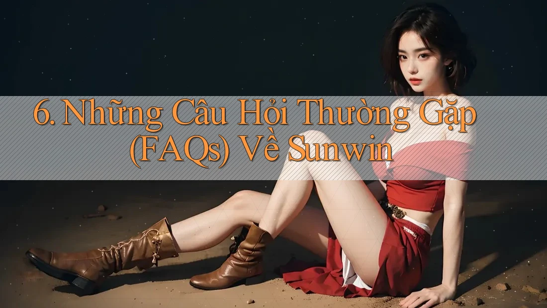 6. Những Câu Hỏi Thường Gặp (FAQs) Về Sunwin