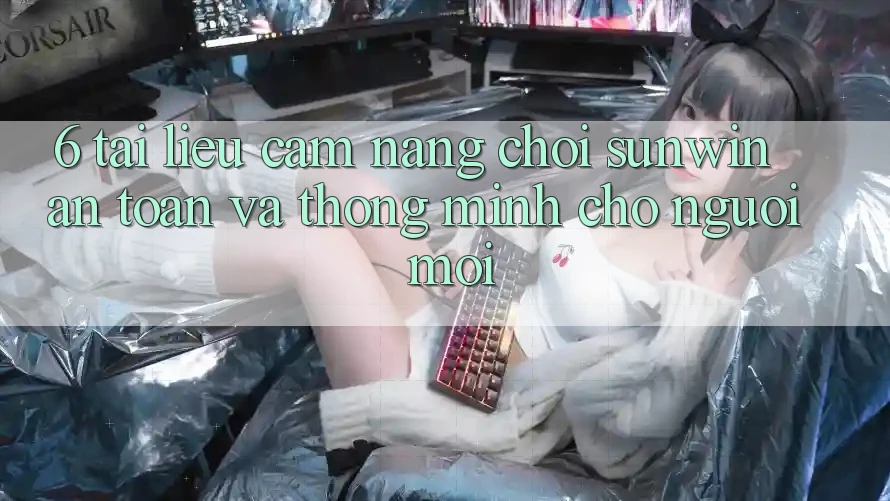 6. Tài liệu cẩm nang Chơi Sunwin An Toàn Và Thông Minh Cho Người Mới