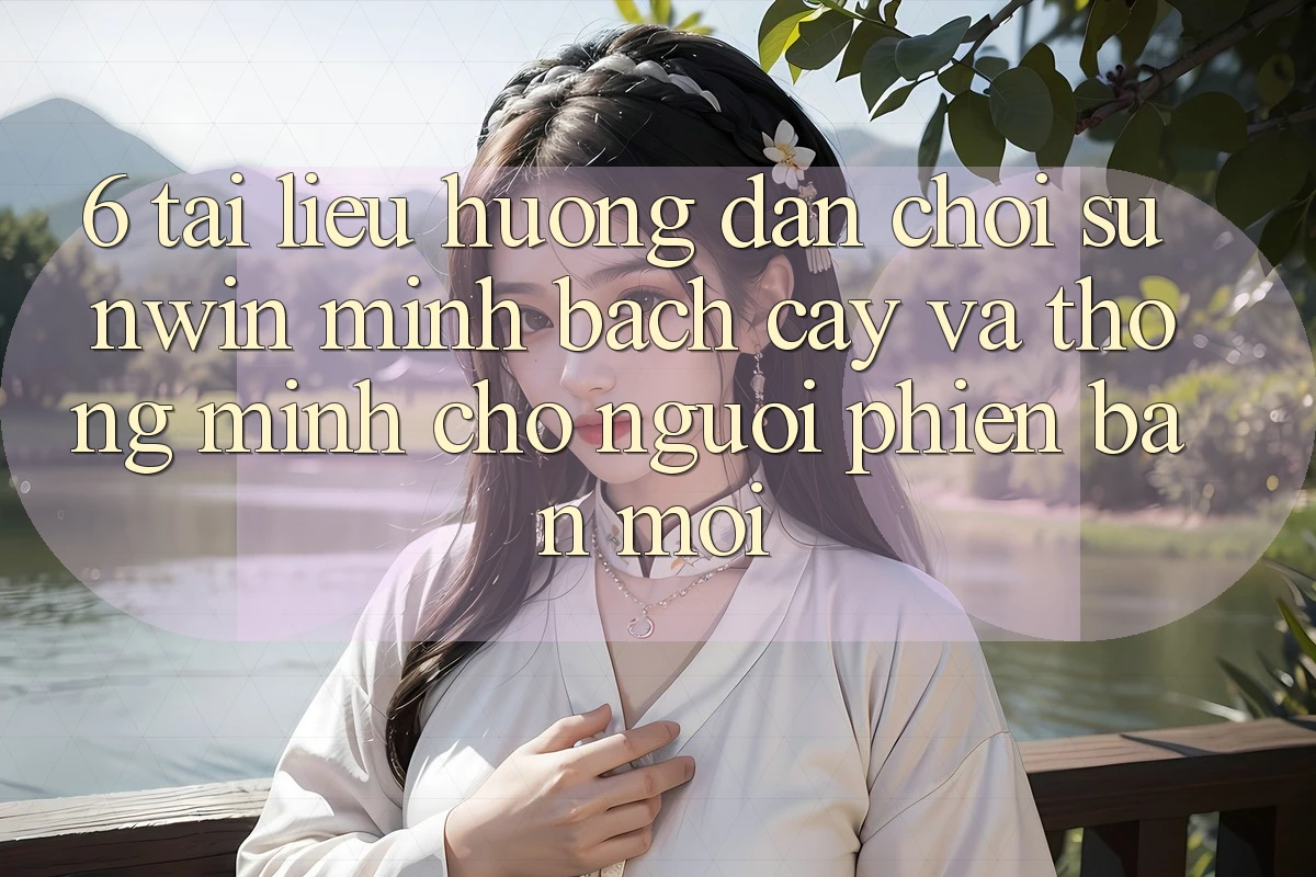 6. Tài liệu hướng dẫn Chơi Sunwin Minh bạch cậy Và Thông Minh Cho Người Phiên bản mới