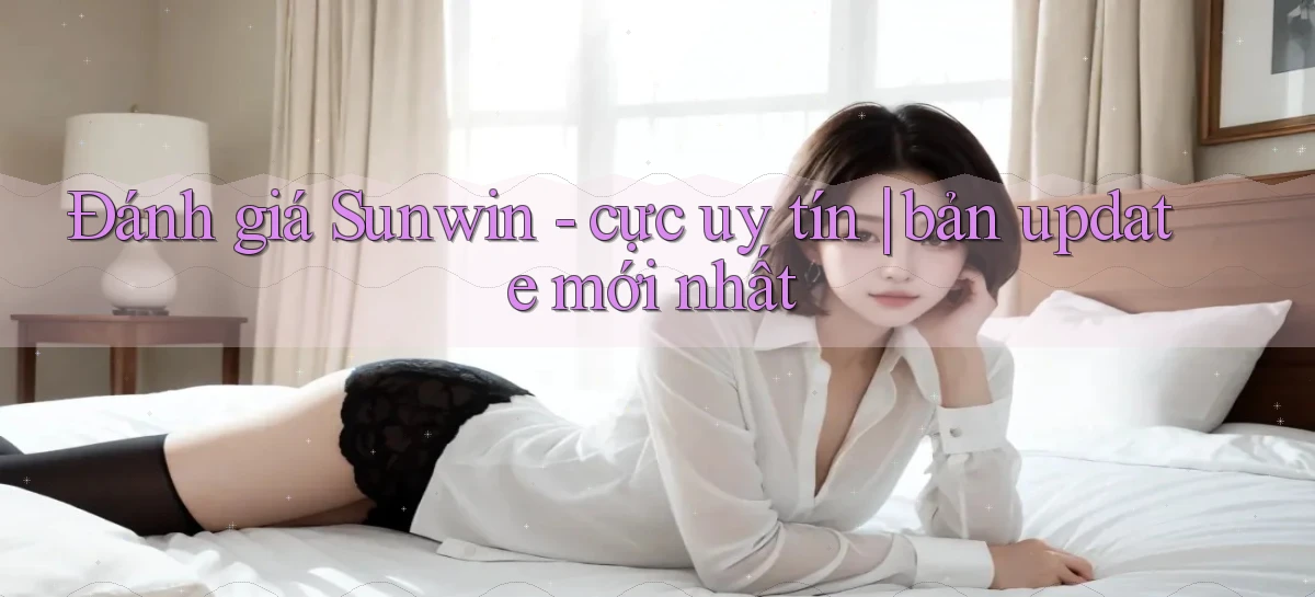 Đánh giá Sunwin   cực uy tín bản update mới nhất