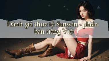 Đánh giá thực tế Sunwin   phiên bản tiếng Việt