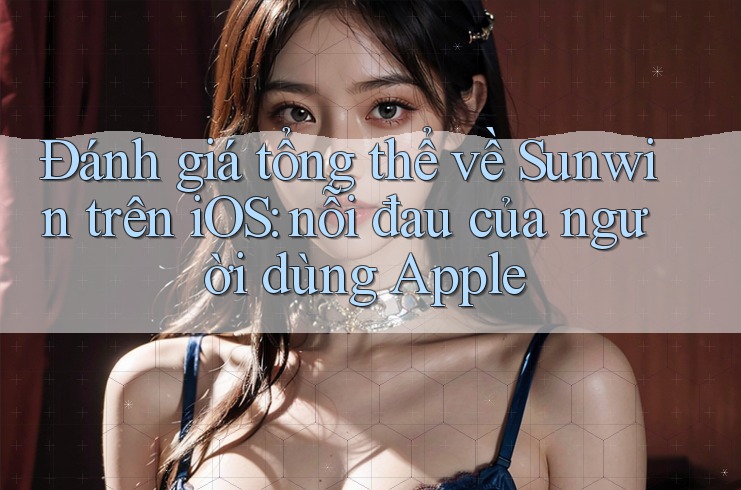 Đánh giá tổng thể về Sunwin trên iOS: nỗi đau của người dùng Apple Đánh giá tổng thể về Sunwin trên iOS: nỗi đau của người dùng Apple