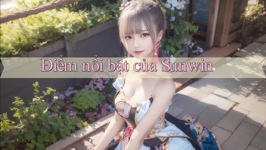 Điểm nổi bật của Sunwin Điểm nổi bật của Sunwin