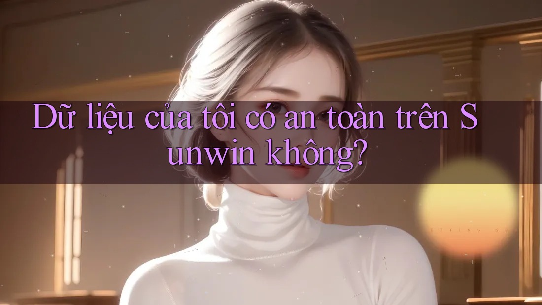 Dữ liệu của tôi có an toàn trên Sunwin không? Dữ liệu của tôi có an toàn trên Sunwin không?