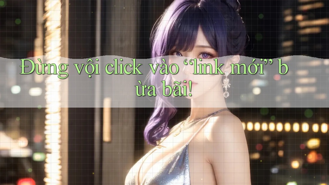 Đừng vội click vào “link mới” bừa bãi!