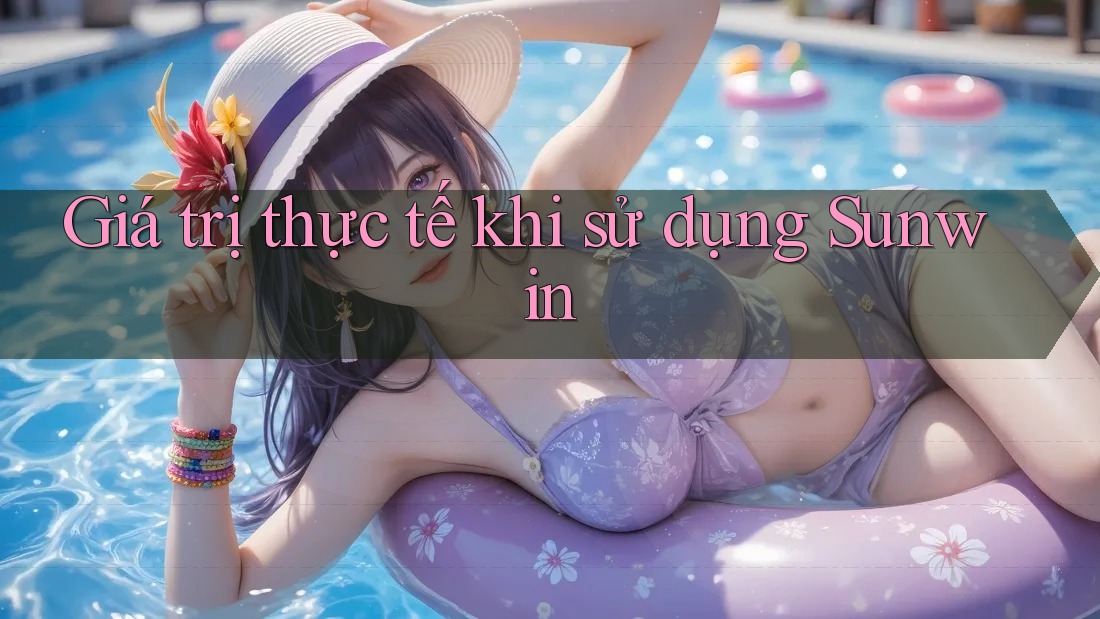 Giá trị thực tế khi sử dụng Sunwin