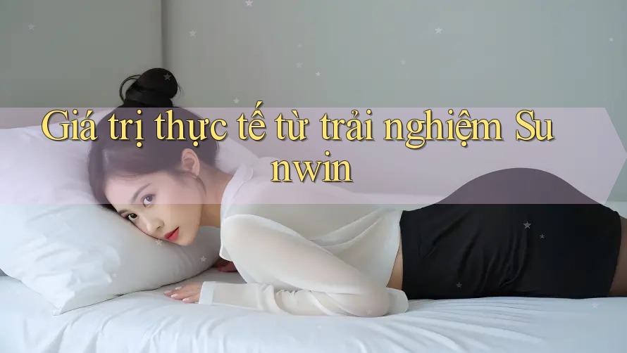 Giá trị thực tế từ trải nghiệm Sunwin Giá trị thực tế từ trải nghiệm Sunwin