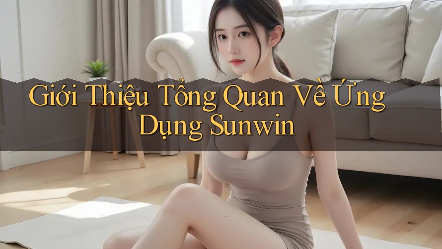 Giới Thiệu Tổng Quan Về Ứng Dụng Sunwin