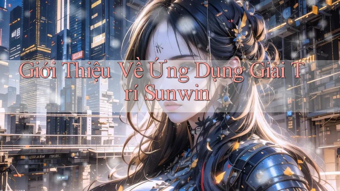 Giới Thiệu Về Ứng Dụng Giải Trí Sunwin