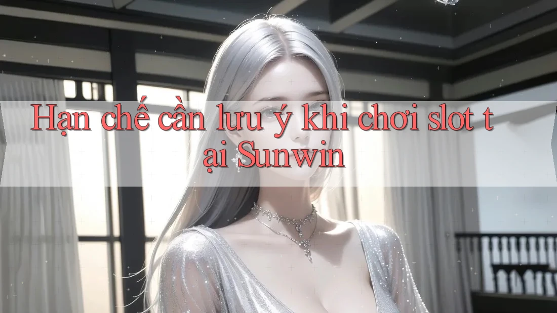 Hạn chế cần lưu ý khi chơi slot tại Sunwin