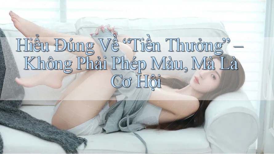 Hiểu Đúng Về “Tiền Thưởng” – Không Phải Phép Màu, Mà Là Cơ Hội Hiểu Đúng Về “Tiền Thưởng” – Không Phải Phép Màu, Mà Là Cơ Hội