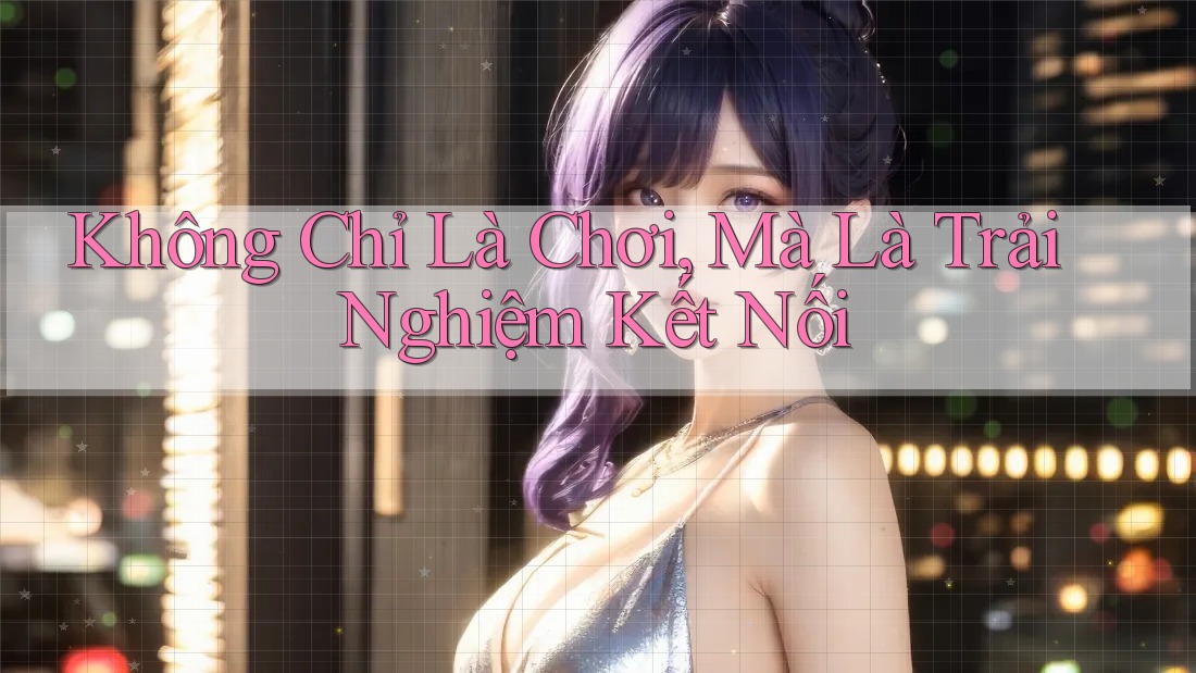 Không Chỉ Là Chơi, Mà Là Trải Nghiệm Kết Nối Không Chỉ Là Chơi, Mà Là Trải Nghiệm Kết Nối