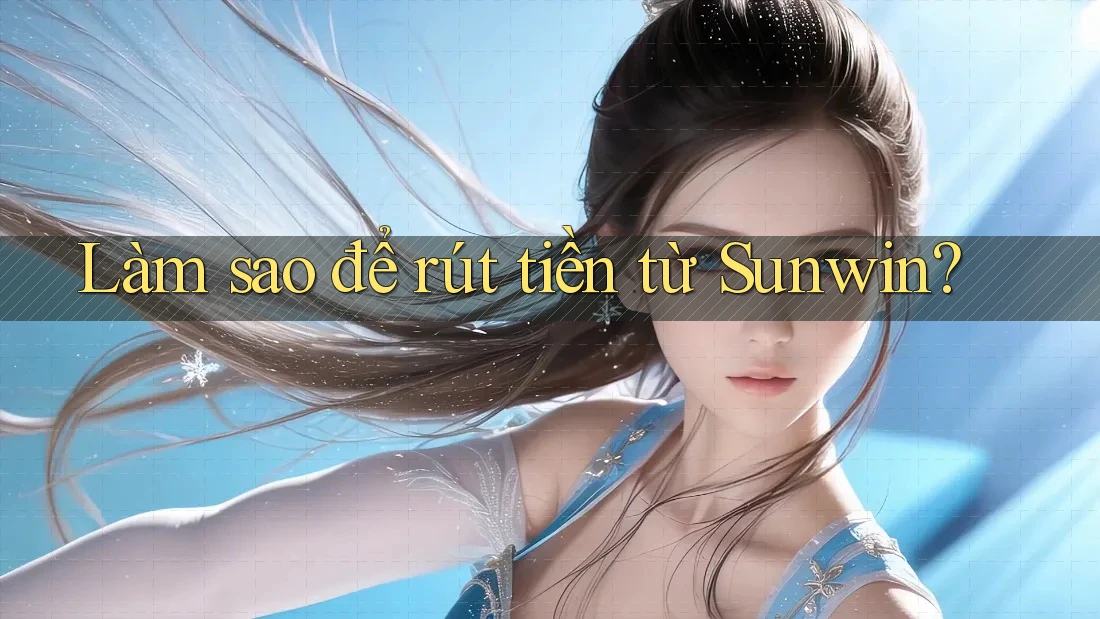 Làm sao để rút tiền từ Sunwin? Làm sao để rút tiền từ Sunwin?