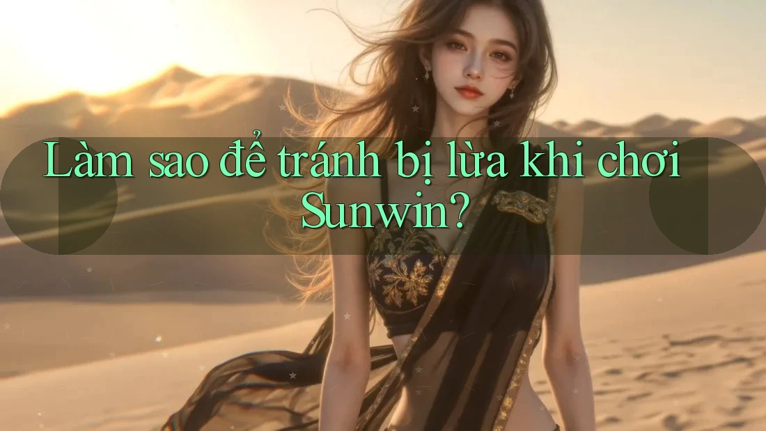 Làm sao để tránh bị lừa khi chơi Sunwin? Làm sao để tránh bị lừa khi chơi Sunwin?