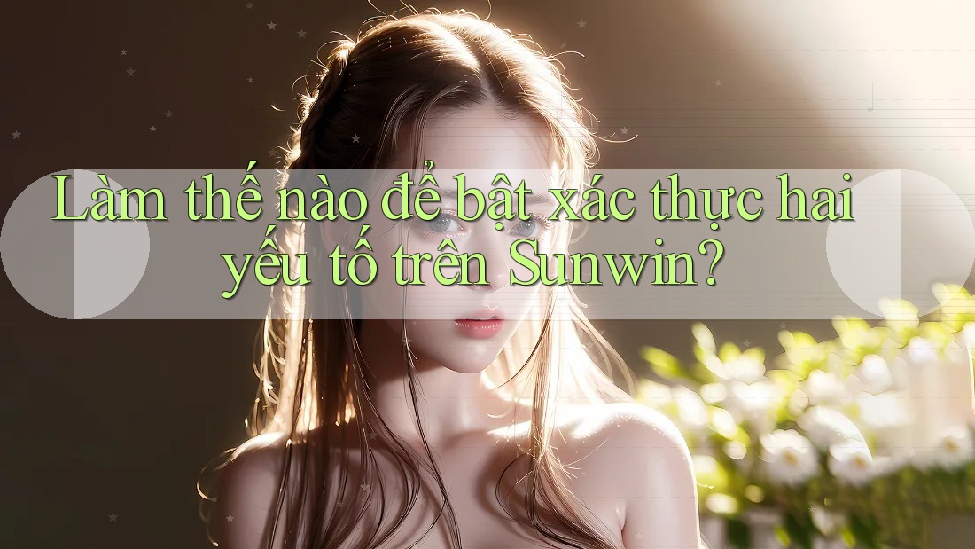 Làm thế nào để bật xác thực hai yếu tố trên Sunwin?