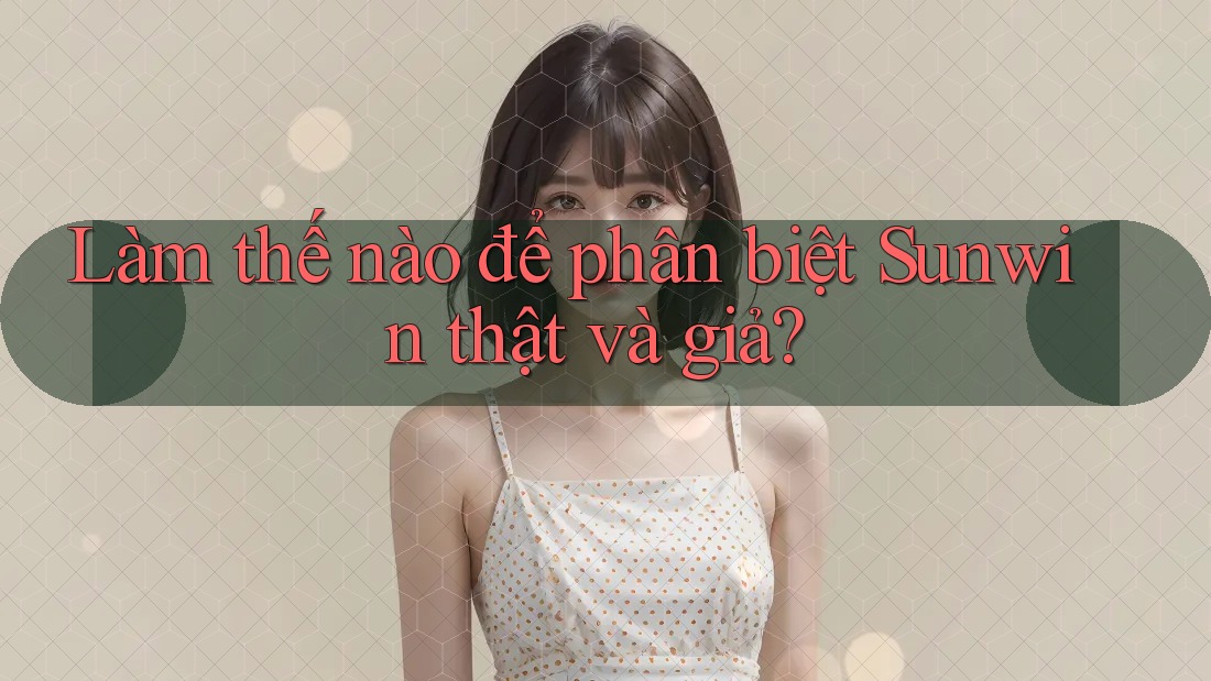 Làm thế nào để phân biệt Sunwin thật và giả?