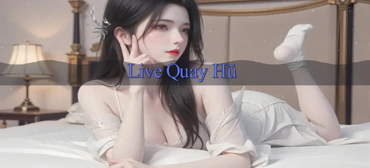 Live Quay hũ