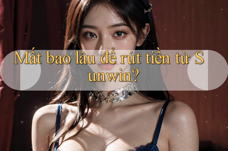 Mất bao lâu để rút tiền từ Sunwin? Mất bao lâu để rút tiền từ Sunwin?