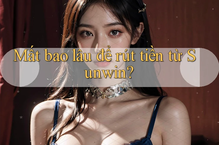 Mất bao lâu để rút tiền từ Sunwin?