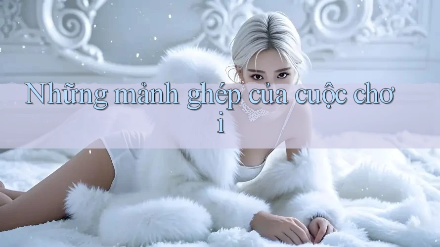 Những mảnh ghép của cuộc chơi Những mảnh ghép của cuộc chơi