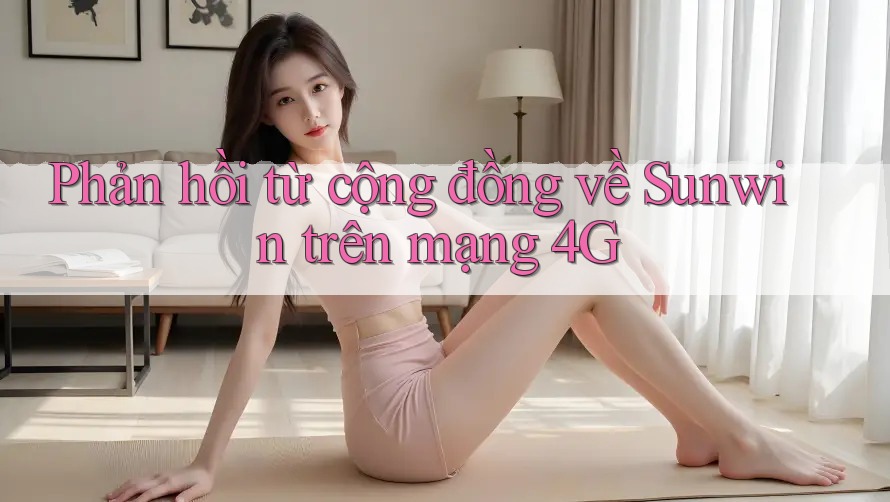 Phản hồi từ cộng đồng về Sunwin trên mạng 4G Phản hồi từ cộng đồng về Sunwin trên mạng 4G