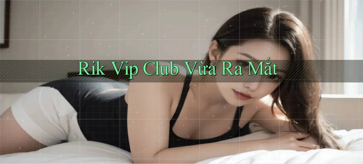 rik vip club vừa ra mắt