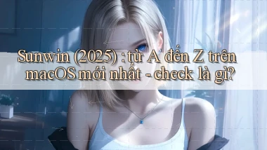 Sunwin (2025) từ A đến Z trên macOS mới nhất   check là gì