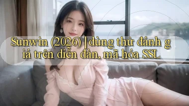 Sunwin (2026) dùng thử đánh giá trên diễn đàn, mã hóa SSL
