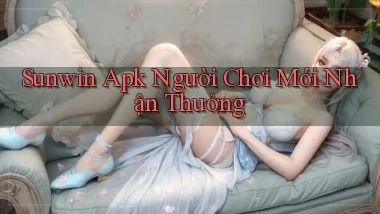 sunwin  apk người chơi mới nhận thưởng