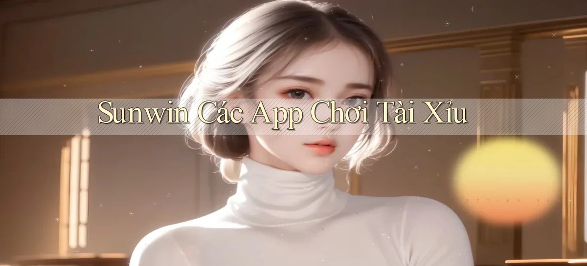 sunwin  các app chơi tài xỉu
