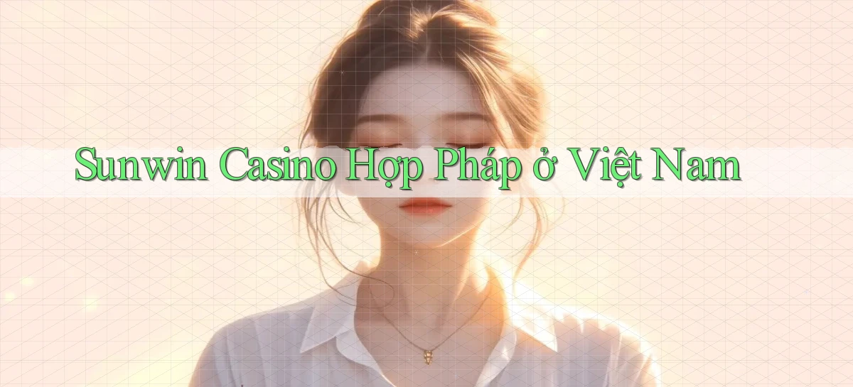 sunwin  casino hợp pháp ở việt nam