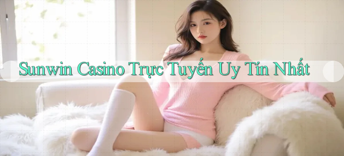 sunwin  casino trực tuyến uy tín nhất