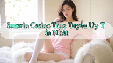 sunwin  casino trực tuyến uy tín nhất