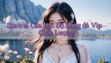 sunwin  câu lạc bộ bóng đá vip chất lượng