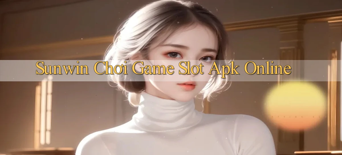 sunwin  chơi game slot apk online