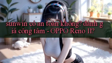sunwin có an toàn không đánh giá công tâm   OPPO Reno 11