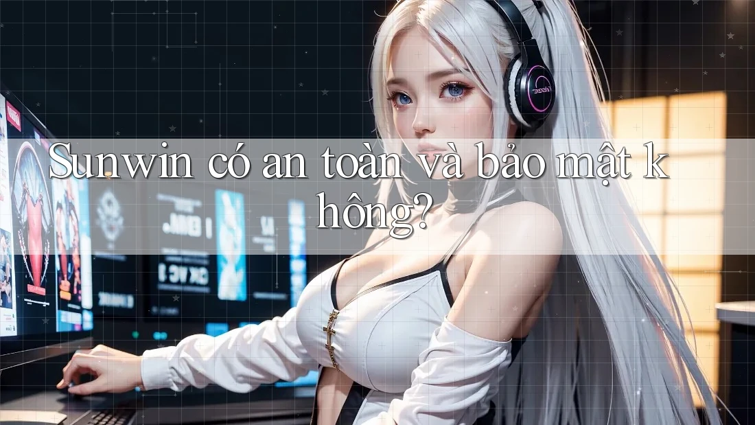 Sunwin có an toàn và bảo mật không?
